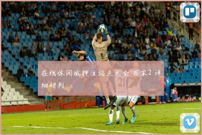 在线休闲城押注站点大全 百家2 详细研判