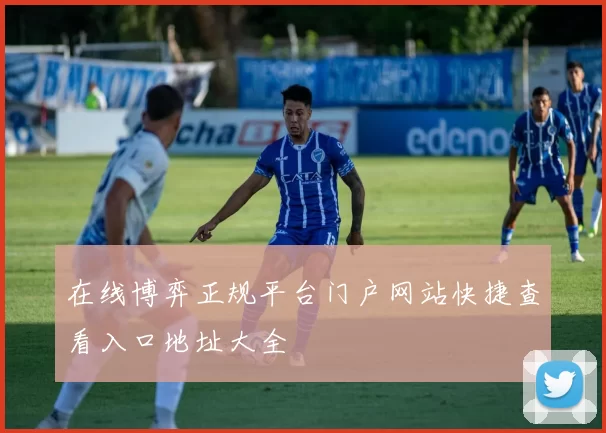 在线博弈正规平台门户网站快捷查看入口地址大全